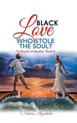Black Love Who Stole the Soul?: "in Search of Identity" Book II (Hardback)
