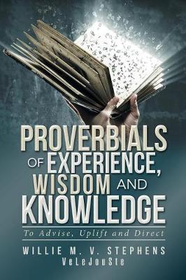 Proverbials of Experience, Wisdom and Knowledge: To Advise, Uplift and Direct (Paperback)
