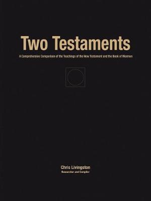 Two Testaments: A Comprehensive Comparison of the Teachings of the New Testament and the Book of Mormon (Paperback)