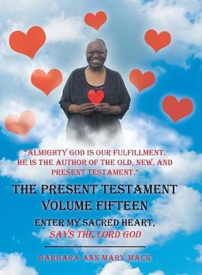 The Present Testament Volume Fifteen: Enter My Sacred Heart, Says the Lord God (Hardback)