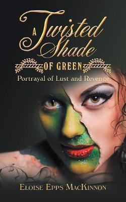 A Twisted Shade of Green: Portrayal of Lust and Revenge (Paperback)