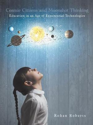Cosmic Citizens and Moonshot Thinking: Education in an Age of Exponential Technologies (Paperback)