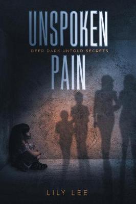 Unspoken Pain: Deep, Dark, Untold Secrets (Paperback)