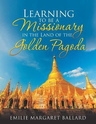 Learning to Be a Missionary in the Land of the Golden Pagoda (Paperback)