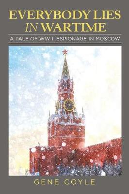 Everybody Lies in Wartime: A Tale of WW II Espionage in Moscow (Paperback)