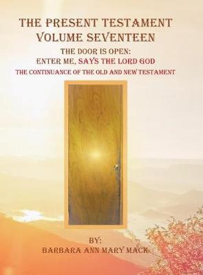 The Present Testament Volume Seventeen: The Door Is Open: Enter Me, Says the Lord God (Hardback)