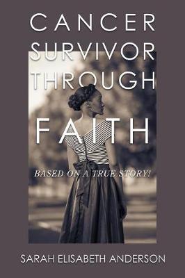 Cancer Survivor Through Faith: Based on a True Story! (Paperback)