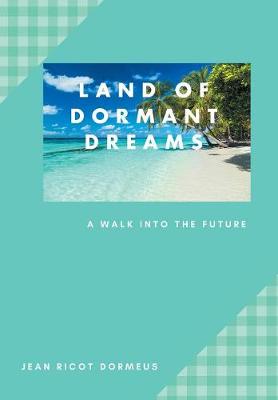 Land of Dormant Dreams: A Walk Into the Future (Hardback)