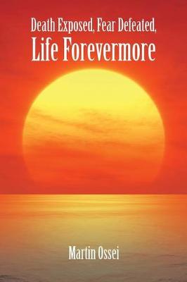 Death Exposed, Fear Defeated, Life Forevermore (Paperback)