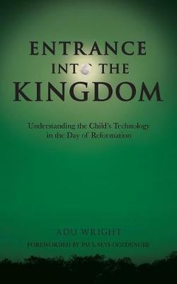 Entrance Into the Kingdom: Understanding the Child's Technology in the Day of Reformation (Paperback)