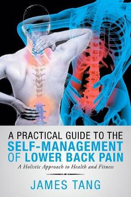 A Practical Guide to the Self-Management of Lower Back Pain: A Holistic Approach to Health and Fitness (Paperback)