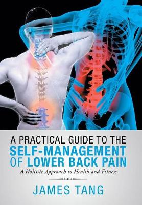 A Practical Guide to the Self-Management of Lower Back Pain: A Holistic Approach to Health and Fitness (Hardback)