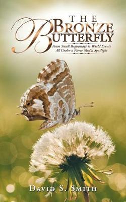 The Bronze Butterfly: From Small Beginnings to World Events All Under a Fierce Media Spotlight (Paperback)