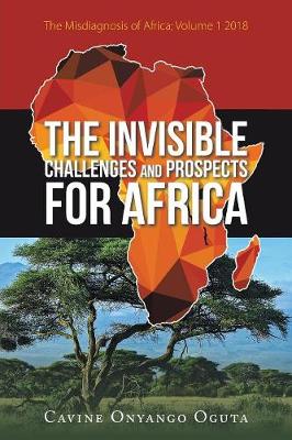 The Invisible Challenges and Prospects for Africa: The Misdiagnosis of Africa; Volume 1 2018 (Paperback)