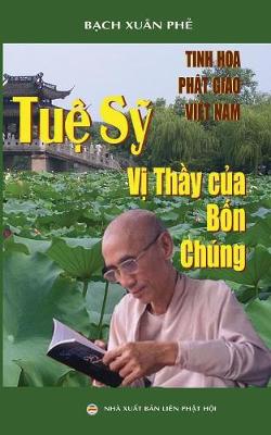 Tuệ Sỹ - Vị Thầy Của Bốn Ch ng: Tinh Hoa Phật Gi o Việt Nam (Paperback)