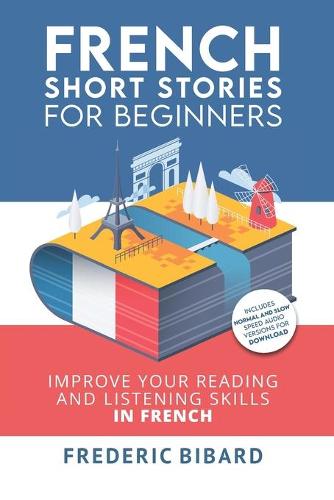 French: Short Stories for Beginners + Audio Download: Improve your reading and listening skills in French - French Short Stories for Beginners 1 (Paperback)