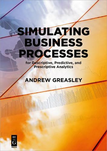 Simulating Business Processes for Descriptive, Predictive, and Prescriptive Analytics (Paperback)