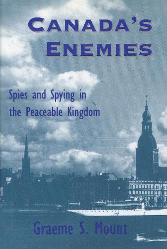 Canada's Enemies: Spies and Spying in the Peaceable Kingdom (Hardback)