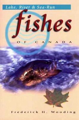 Lake, River & Sea-Run Fishes of Canada (Paperback)
