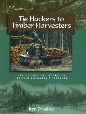 Hackers to Timber Harvesters: The History of Logging in British Columbia's Interior (Hardback)