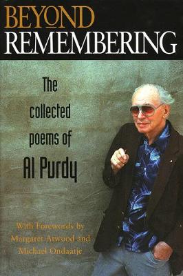 Beyond Remembering: The Collected Poems of Al Purdy (Hardback)