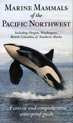 Marine Mammals of the Pacific Northwest: A Concise and Comprehensive Waterproof Guide (Paperback)
