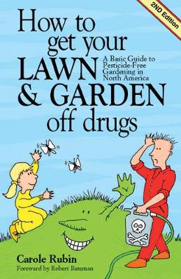 How to Get Your Lawn & Garden Off Drugs: A Basic Guide to Pesticide-Free Gardening in North America, 2nd Edition (Paperback)