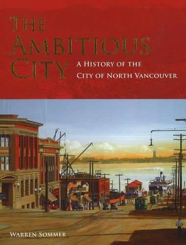 Ambitious City: A History of the City of North Vancouver (Hardback)