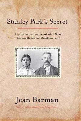 Stanley Park's Secret: The Forgotten Families of Whoi Whoi, Kanaka Ranch & Brockton Point (Paperback)