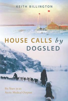 House Calls by Dogsled: Six Years in an Arctic Medical Outpost (Paperback)