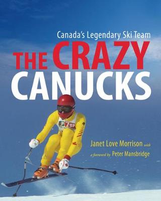 Crazy Canucks: Canada's Legendary Ski Team (Hardback)