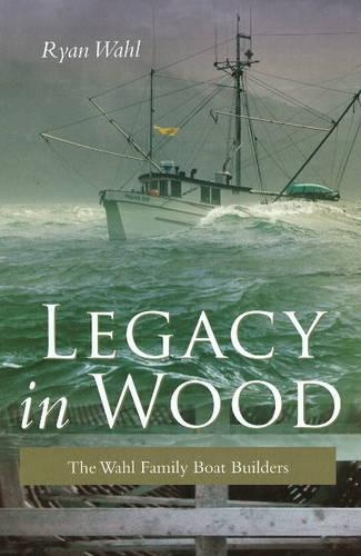 Legacy in Wood: The Wahl Family Boat Builders (Hardback)