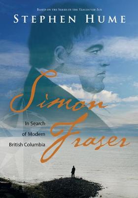 Simon Fraser: In Search of Modern British Columbia (Hardback)