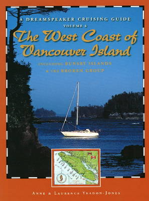 Dreamspeaker Cruising Guide: Volume 6: The West Coast of Vancouver Island (Including Bunsby Islands & the Broken Group) (Hardback)