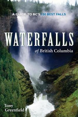 Waterfalls of British Columbia: A Guide to BC's 100 Best Falls (Paperback)