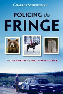 Policing the Fringe: The Curious Life of a Small-Town Mountie (Paperback)