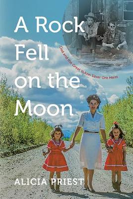 A Rock Fell on the Moon: Dad and the Great Yukon Silver Ore Heist (Hardback)