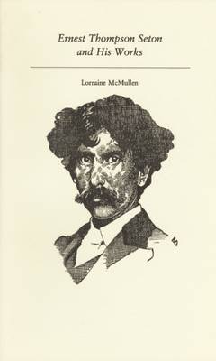 Ernest Thompson Seton and His Works - Canadian Author Studies (Paperback)