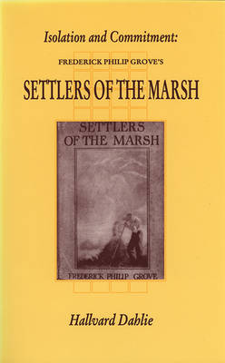 Isolation and Commitment: Frederick Philip Grove's Settlers of the Marsh - Canadian Fiction Studies, (Paperback)