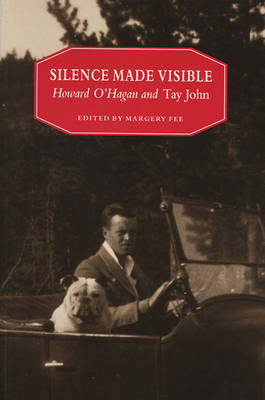 Silence Made Visible: Howard O'Hagan and Tay John (Paperback)