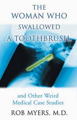 The Woman Who Swallowed A Toothbrush: And Other Weird Medical Case Studies (Paperback)