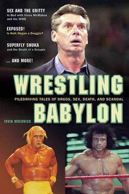 Wrestling Babylon: Piledriving Tales of Drugs, Sex, Death and Scandal (Paperback)