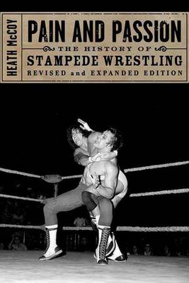 Pain And Passion: The History of Stampede Wrestling (Paperback)