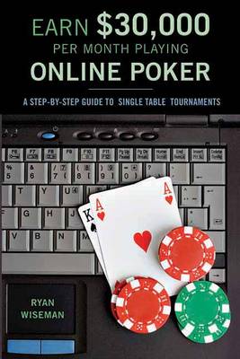 Earn GBP30,000 Per Month Playing Online Poker: A Step-by-Step Guide to Single-Table Tournaments (Paperback)