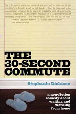 The 30 Second Commute: The Perks and Perils of Being a Freelance Writer (Paperback)
