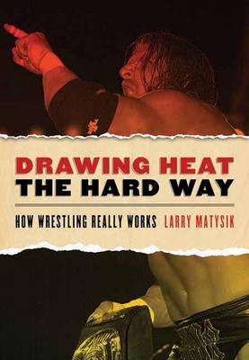 Drawing Heat The Hard Way: How Wrestling Really Works (Paperback)