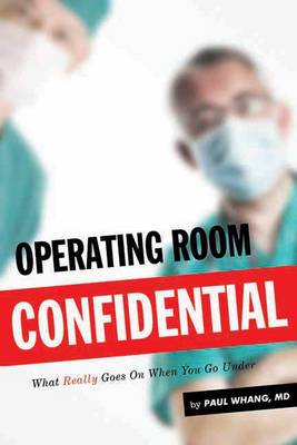 Operating Room Confidential: What Really Goes On When You Go under (Paperback)