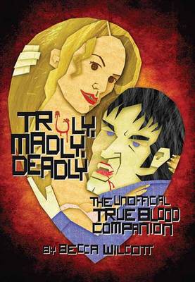 Truly, Madly, Deadly: The Unofficial True Blood Companion (Paperback)