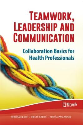 Teamwork, Leadership and Communication: Collaboration Basics for Health Professionals (Paperback)