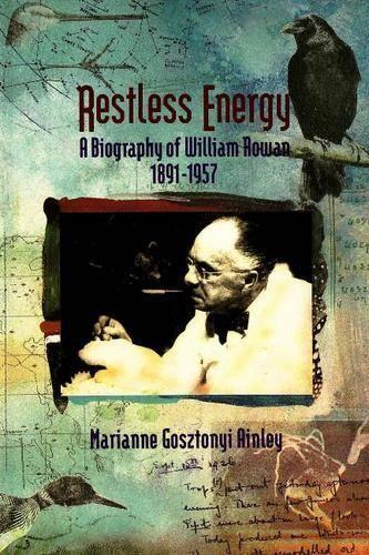 Restless Energy: A Biography of William Rowan 1891a1957 (Paperback)